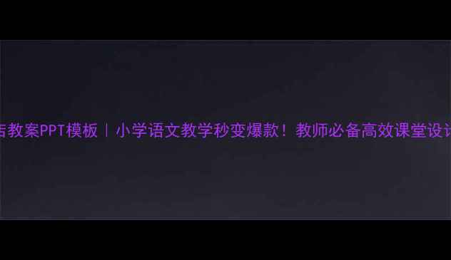 图片 🌟蜘蛛开店教案PPT模板｜小学语文教学秒变爆款！教师必备高效课堂设计指南📚✨