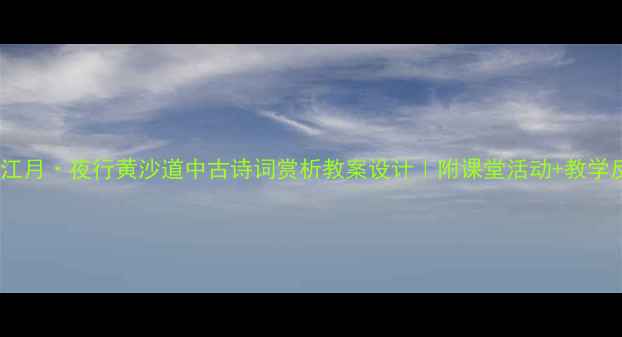 图片 🌟西江月·夜行黄沙道中古诗词赏析教案设计｜附课堂活动+教学反思2