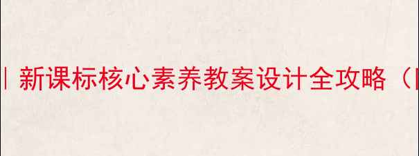 图片 🌟语文教学新方向｜新课标核心素养教案设计全攻略（附分层任务案例）1