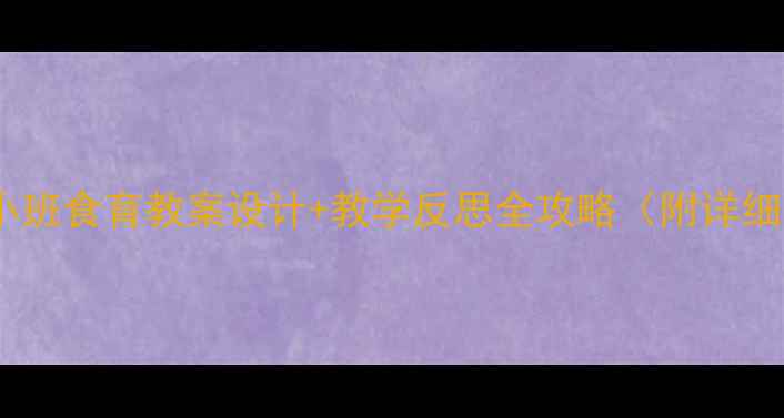 图片 🌟超实用！小班食育教案设计+教学反思全攻略（附详细活动方案）1