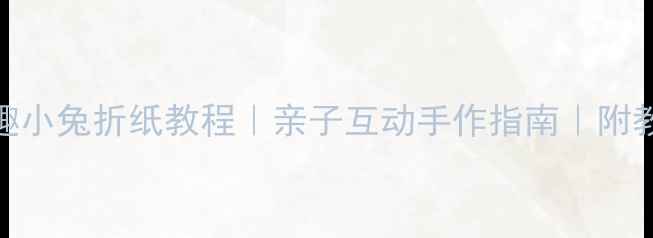 图片 🌟零基础也能做！萌趣小兔折纸教程｜亲子互动手作指南｜附教学视频+分步图解✨1