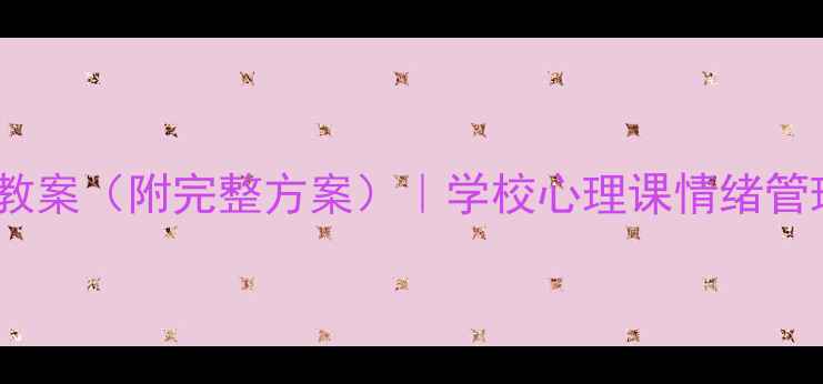 图片 🌟青少年挫折团体辅导教案（附完整方案）｜学校心理课情绪管理抗挫力提升全攻略🌟2