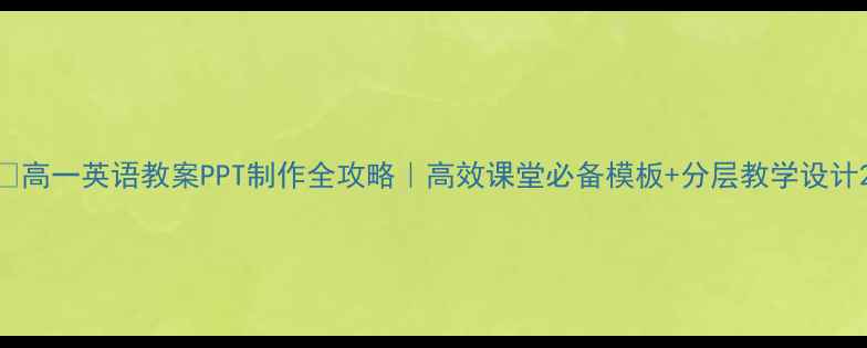图片 🌟高一英语教案PPT制作全攻略｜高效课堂必备模板+分层教学设计2