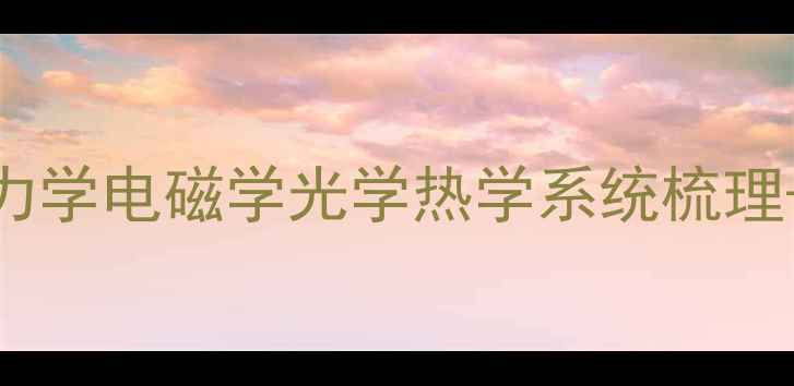 图片 🌟高中物理提分攻略高考必看！力学电磁学光学热学系统梳理+零基础教案（附学霸笔记模板）