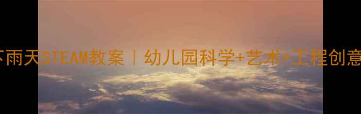 图片 🌧️✨小班七彩下雨天STEAM教案｜幼儿园科学+艺术+工程创意活动全攻略✨🌈2