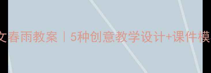 图片 🌧️小学语文春雨教案｜5种创意教学设计+课件模板下载🌧️1