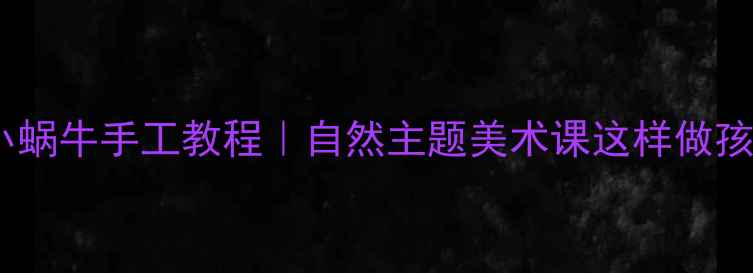 图片 🌱✨幼儿园小班小蜗牛手工教程｜自然主题美术课这样做孩子爱画一整天！2