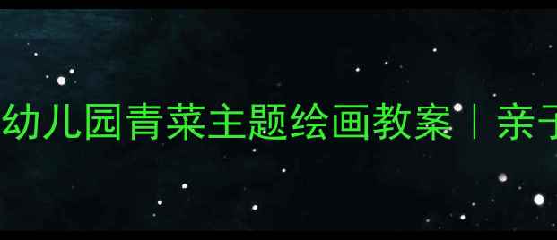 图片 🌱中班美术活动：幼儿园青菜主题绘画教案｜亲子共画+色彩感知✨