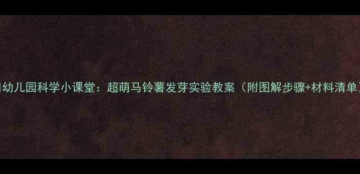 图片 🌱幼儿园科学小课堂：超萌马铃薯发芽实验教案（附图解步骤+材料清单）