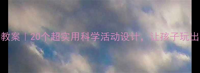 图片 🌱幼儿园科学教案｜20个超实用科学活动设计，让孩子玩出科学思维！🎉