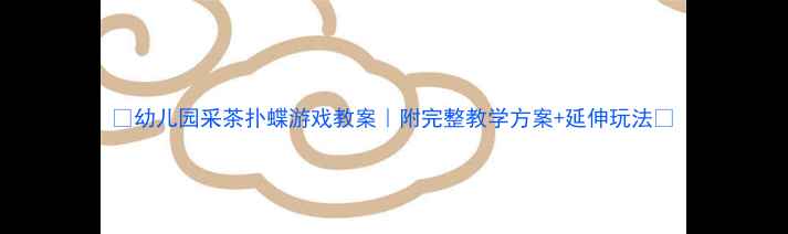 图片 🌱幼儿园采茶扑蝶游戏教案｜附完整教学方案+延伸玩法🌸