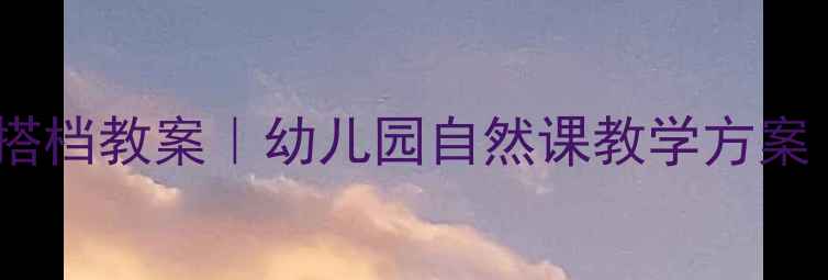 图片 🌱我的环保小搭档教案｜幼儿园自然课教学方案（附资源包）1