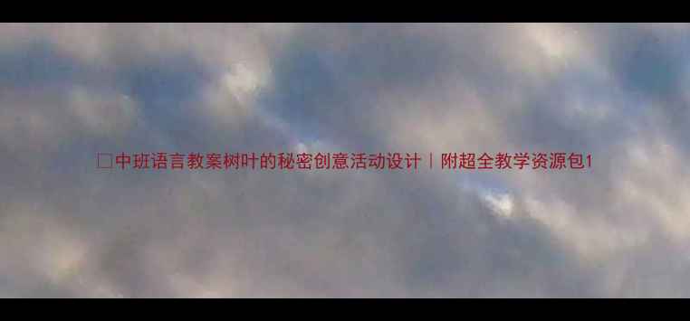 图片 🌳中班语言教案树叶的秘密创意活动设计｜附超全教学资源包1