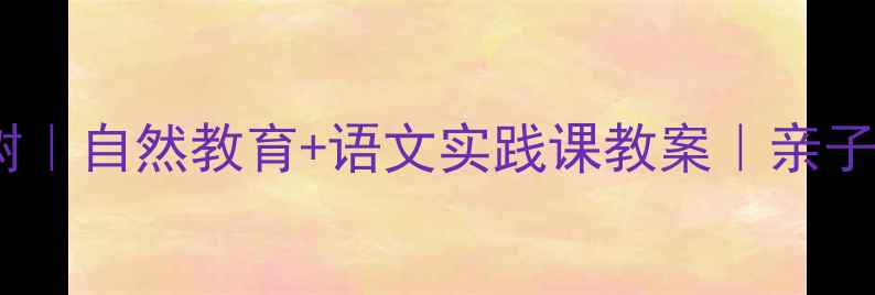 图片 🌳到山下去看树｜自然教育+语文实践课教案｜亲子研学全攻略🌿1