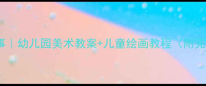 图片 🌳大森林的故事｜幼儿园美术教案+儿童绘画教程（附完整教学方案）1