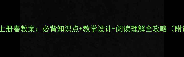 图片 🌸初一语文上册春教案：必背知识点+教学设计+阅读理解全攻略（附课件下载）1