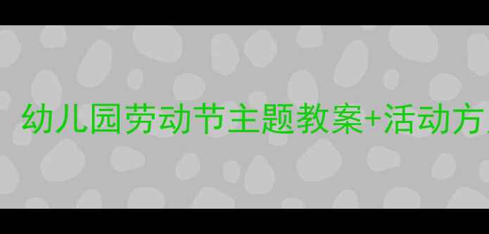 图片 🌸劳动节幼师必看！幼儿园劳动节主题教案+活动方案（附资源包）🌸2