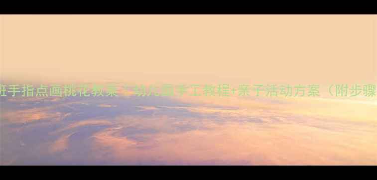 图片 🌸小班手指点画桃花教案｜幼儿园手工教程+亲子活动方案（附步骤图）2