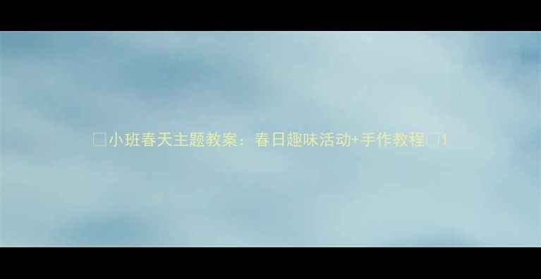 图片 🌸小班春天主题教案：春日趣味活动+手作教程🌸1