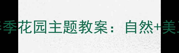图片 🌸幼儿园中班春季花园主题教案：自然+美工创意全攻略🌸