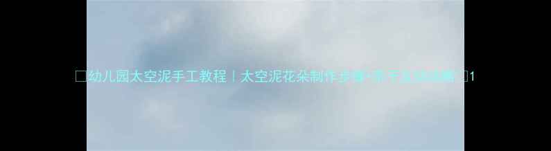 图片 🌸幼儿园太空泥手工教程｜太空泥花朵制作步骤+亲子互动攻略🎨1
