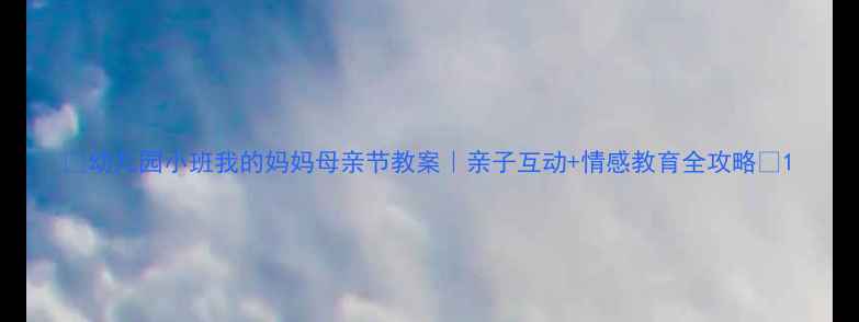 图片 🌸幼儿园小班我的妈妈母亲节教案｜亲子互动+情感教育全攻略✨1