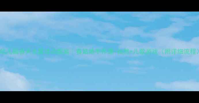 图片 🌸幼儿园春天主题活动教案｜春姑娘手作课+自然+儿歌游戏（附详细流程）1