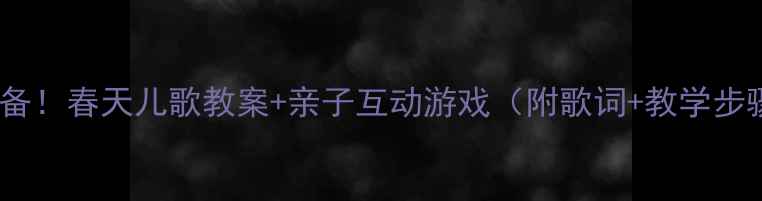 图片 🌸幼儿园老师必备！春天儿歌教案+亲子互动游戏（附歌词+教学步骤）｜附资源包2