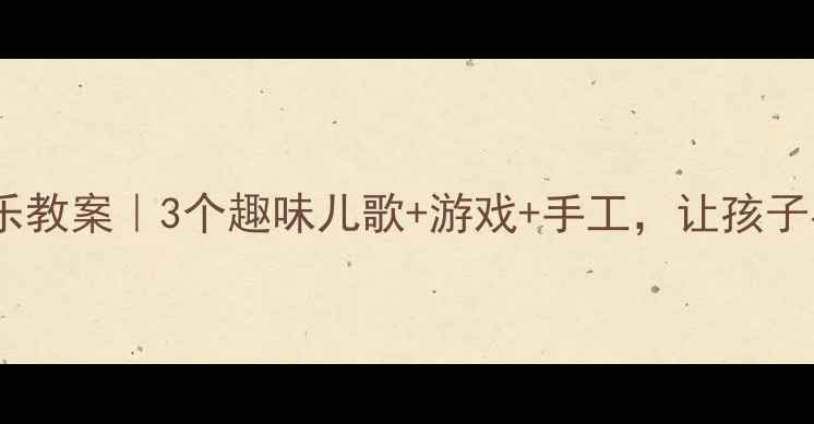 图片 🌸春天来了小班音乐教案｜3个趣味儿歌+游戏+手工，让孩子在音乐中感受春意2