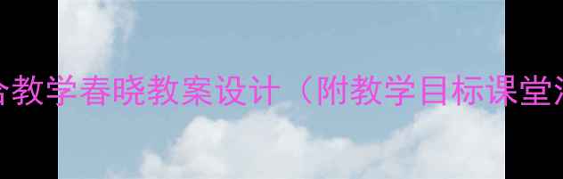 图片 🌸音乐与古诗融合教学春晓教案设计（附教学目标课堂活动评价方式）🎵