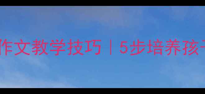 图片 🌸🌼🌳四年级语文写景作文教学技巧｜5步培养孩子观察力+30+实用模板1
