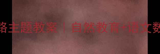 图片 🌼一年级上册小路主题教案｜自然教育+语文数学融合教学方案