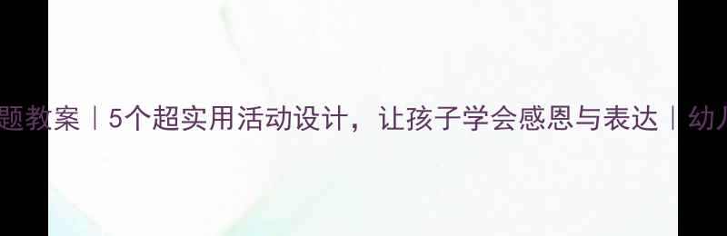 图片 🌼中班妈妈主题教案｜5个超实用活动设计，让孩子学会感恩与表达｜幼儿园教师必备1