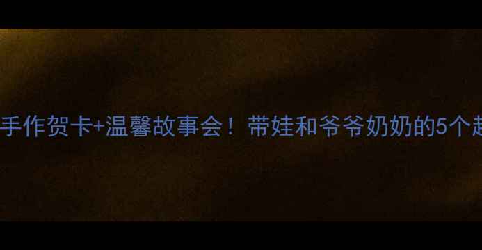 图片 🌼小班教案｜手作贺卡+温馨故事会！带娃和爷爷奶奶的5个超治愈互动🌼1