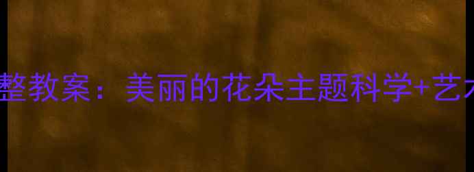 图片 🌼幼儿园大班完整教案：美丽的花朵主题科学+艺术+手工全攻略✨