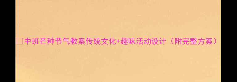 图片 🌾中班芒种节气教案传统文化+趣味活动设计（附完整方案）