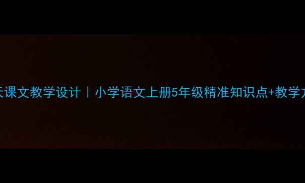 图片 🌾北大荒的秋天课文教学设计｜小学语文上册5年级精准知识点+教学方案（附课件）