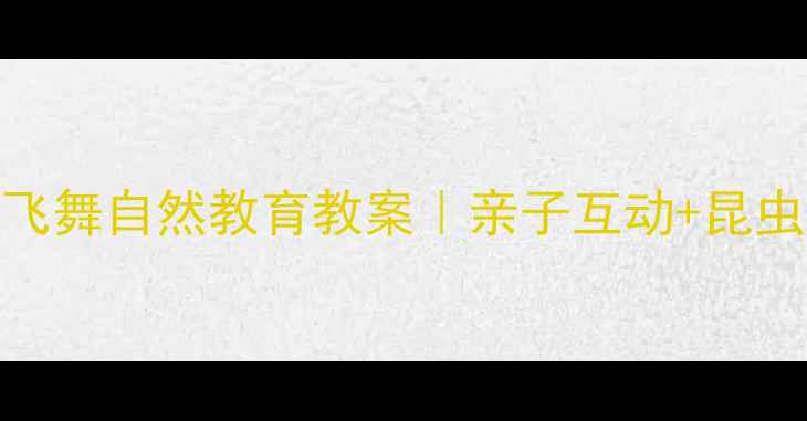 图片 🌿✨5个步骤解锁野蜂飞舞自然教育教案｜亲子互动+昆虫观察+生态科普超实用