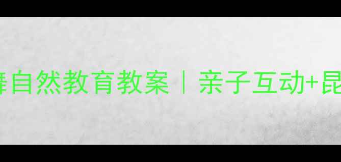 图片 🌿✨5个步骤解锁野蜂飞舞自然教育教案｜亲子互动+昆虫观察+生态科普超实用1