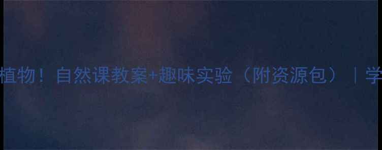 图片 🌿会吃虫子的神奇植物！自然课教案+趣味实验（附资源包）｜学生必看｜家长收藏