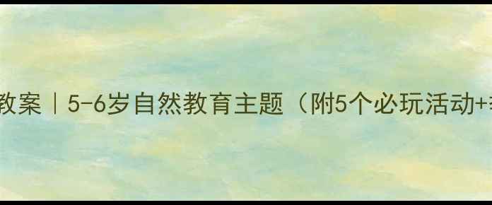 图片 🌿托班户外活动教案｜5-6岁自然教育主题（附5个必玩活动+季节延伸方案）1