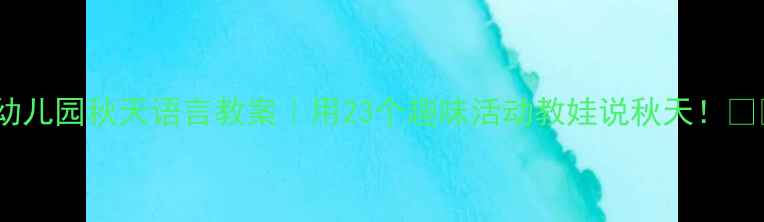 图片 🍂幼儿园秋天语言教案｜用23个趣味活动教娃说秋天！📚✨1
