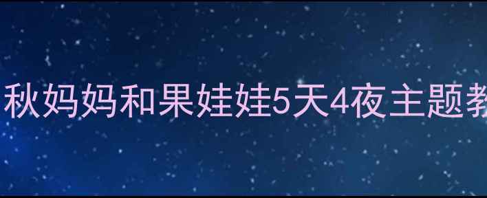 图片 🍂幼儿园自然教育必看！秋妈妈和果娃娃5天4夜主题教案（附亲子共学手册）1