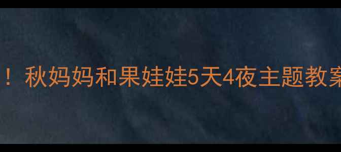 图片 🍂幼儿园自然教育必看！秋妈妈和果娃娃5天4夜主题教案（附亲子共学手册）2