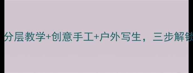 图片 🍂枫叶艺术教案｜分层教学+创意手工+户外写生，三步解锁秋日美学课！✨2