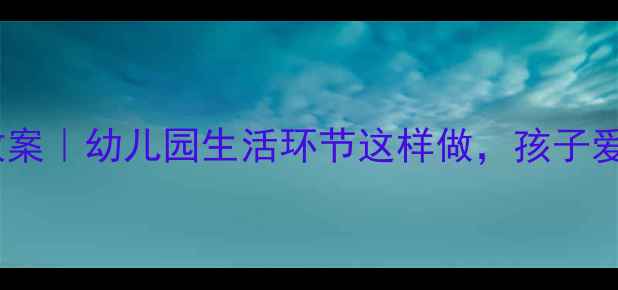 图片 🍈小班幼儿洗澡教案｜幼儿园生活环节这样做，孩子爱上洗澡不哭闹！2