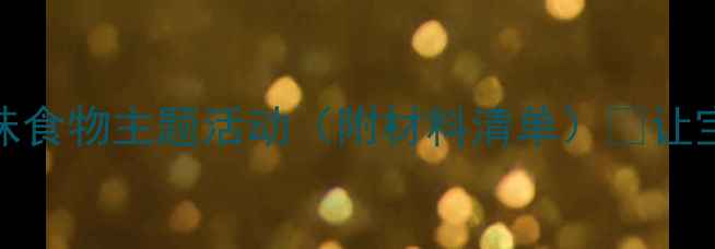 图片 🍎大班食育教案｜12个趣味食物主题活动（附材料清单）✨让宝宝爱上吃饭的魔法课堂！