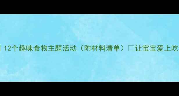 图片 🍎大班食育教案｜12个趣味食物主题活动（附材料清单）✨让宝宝爱上吃饭的魔法课堂！2