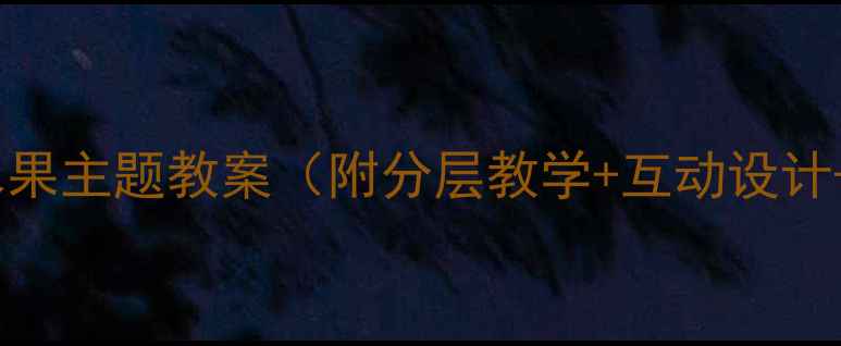 图片 🍎小学低年级水果主题教案（附分层教学+互动设计+教学反思）🍇2