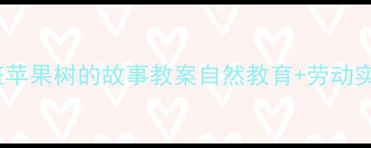 图片 🍎幼儿园大班苹果树的故事教案自然教育+劳动实践全攻略🌳2